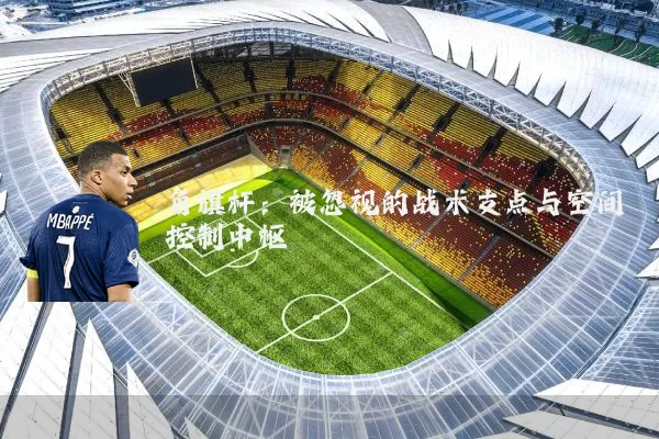 角旗杆：被忽视的战术支点与空间控制中枢