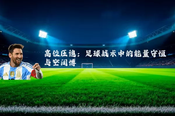 高位压迫：足球战术中的能量守恒与空间博弈